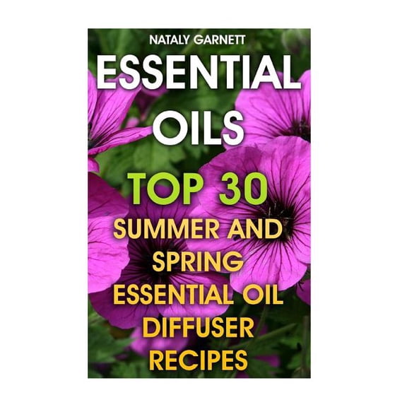 Essential Oils: Top 30 Summer And Spring Essential Oil Diffuser Recipes (Paperback)