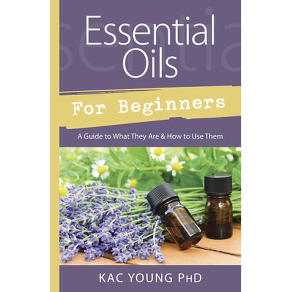 Pre-Owned Essential Oils for Beginners: A Guide to What They Are & How to Use Them (Paperback) 0738762733 9780738762739