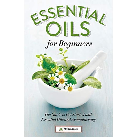 Pre-Owned Essential Oils for Beginners: The Guide to Get Started with Essential Oils and Aromatherapy Paperback Althea Press