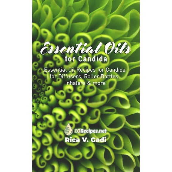 Essential Oils for Candida: Essential Oil Recipes for Candida for Diffusers, Roller Bottles, Inhalers & more, (Paperback)