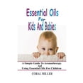 thumbnail image 1 of Essential Oils For Kids And Babies: A Simple Guide To Aromatherapy And Using Essential Oils For Children (Paperback), 1 of 1