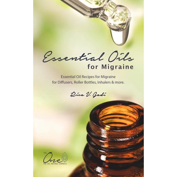 Essential Oils for Migraine: Essential Oil Recipes for Migraine for Diffusers, Roller Bottles, Inhalers & More., (Paperback)