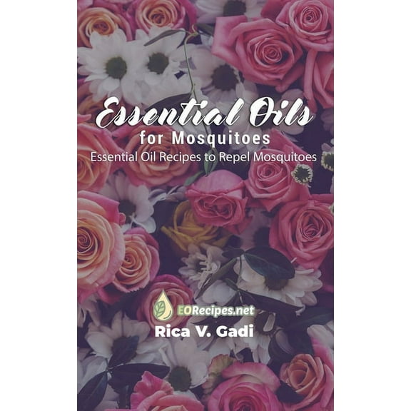 Essential Oils for Mosquitoes: Essential Oil Recipes to Repel Mosquitoes, (Paperback)