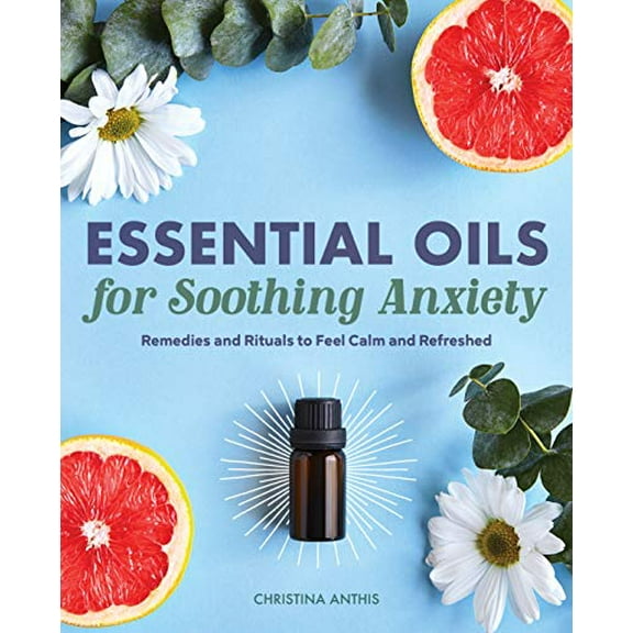Pre-Owned Essential Oils for Soothing Anxiety: Remedies and Rituals to Feel Calm and Refreshed (Paperback) 1646114884 9781646114887