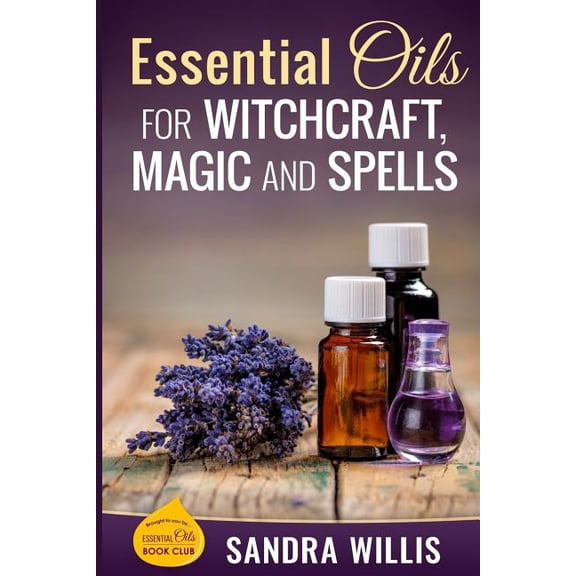 Essential Oils Book Club Essential Oils for Witchcraft, Magic and Spells, Book 1, (Paperback)