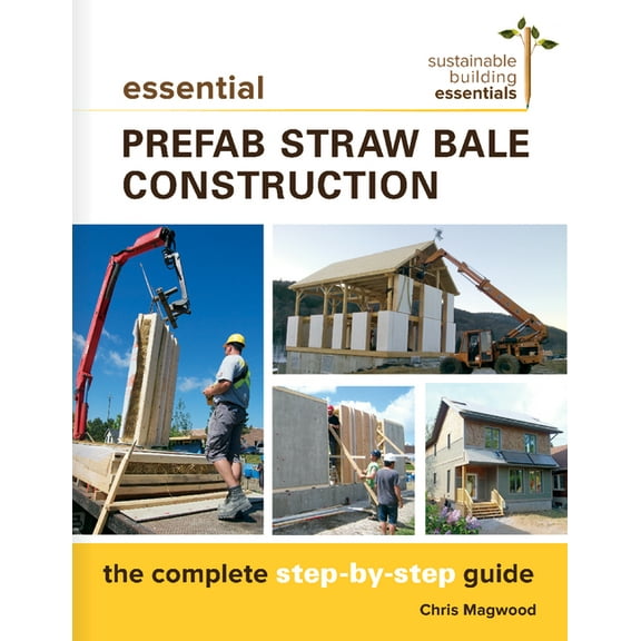Sustainable Building Essentials Essential Prefab Straw Bale Construction: The Complete Step-By-Step Guide, Book 2, (Paperback)