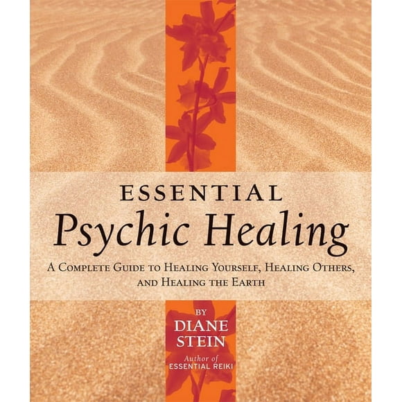 Essential Psychic Healing : A Complete Guide to Healing Yourself, Healing Others, and Healing the Earth (Paperback)