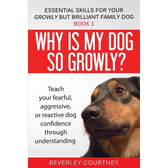 Essential Skills for Your Growly But Bri Why is my dog so growly?: Teach your fearful, aggressive, or reactive dog confidence through understanding, Book 1, (Paperback)