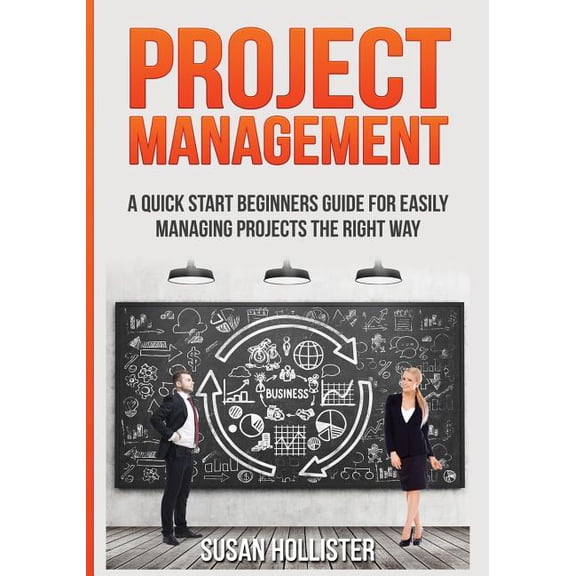Essential Strategies, Tools and Advice Project Management Guide: Project Management : A Quick Start Beginners Guide For Easily Managing Projects The Right Way (Series #3) (Paperback)