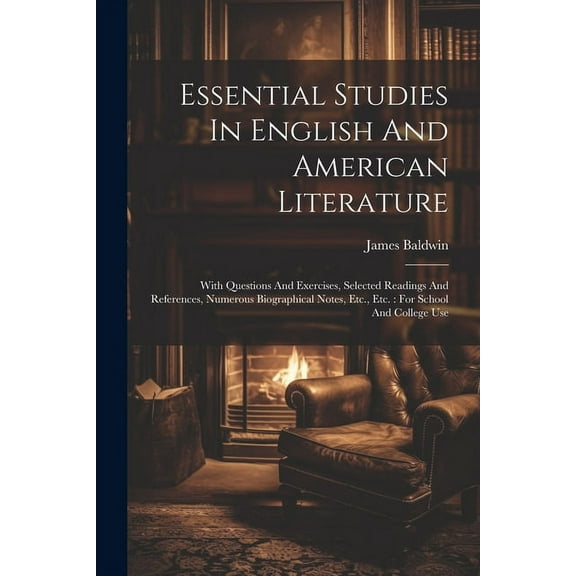 Essential Studies In English And American Literature: With Questions And Exercises, Selected Readings And References, Numerous Biographical Notes, Etc., Etc.: For School And College Use (Paperback)