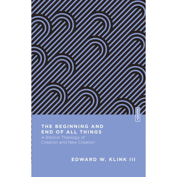Essential Studies in Biblical Theology The Beginning and End of All Things: A Biblical Theology of Creation and New Creation, (Paperback)