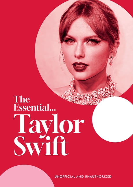 Essential The Essential...Taylor Swift: Her Complete, Beautifully Illustrated Story, (Hardcover)