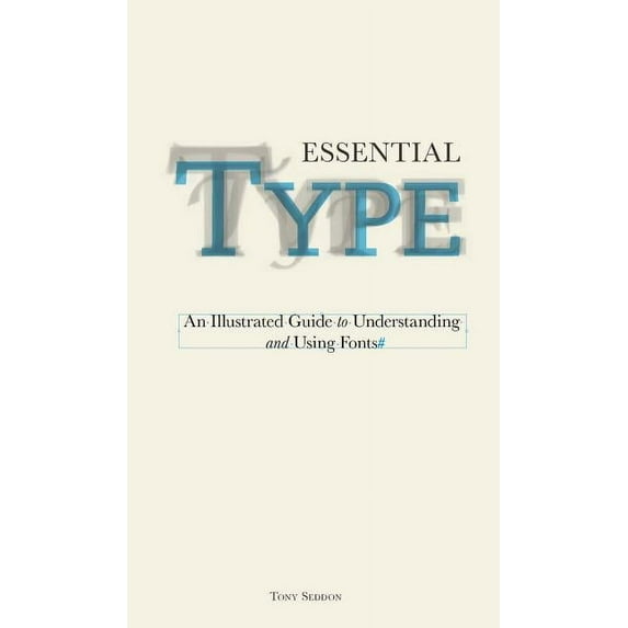 Essential Type: An Illustrated Guide to Understanding and Using Fonts, (Hardcover)