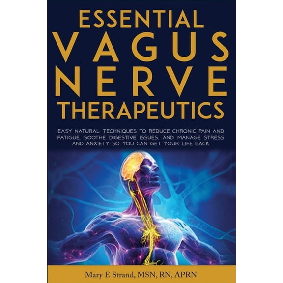 Essential Vagus Nerve Therapeutics: Easy Natural Techniques to Reduce Chronic Pain and Fatigue, Soothe Digestive Issues,, (Paperback)