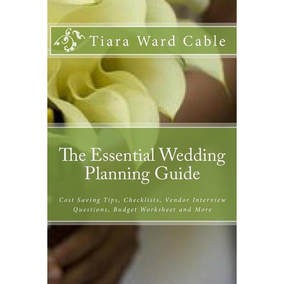 Essential Wedding Planning Guide : Cost Saving Tips, Checklists, Vendor Interview Questions, Budget Worksheet and More