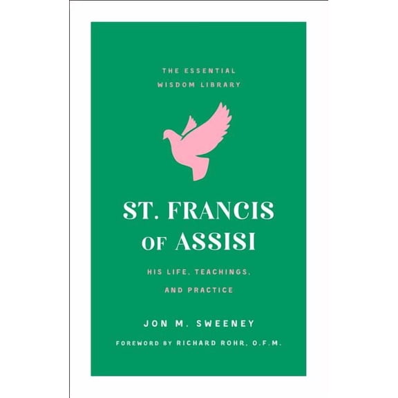 The Essential Wisdom Library: St. Francis of Assisi : His Life, Teachings, and Practice (The Essential Wisdom Library) (Paperback)