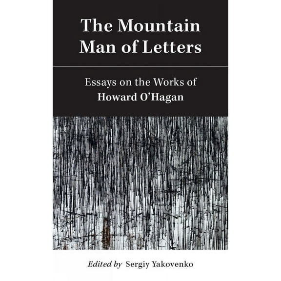 Essential Writers Series: The Mountain Man of Letters : Essays on the Works of Howard O'Hagan (Paperback)