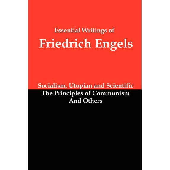 Essential Writings of Friedrich Engels: Socialism, Utopian and Scientific; The Principles of Communism; And Others