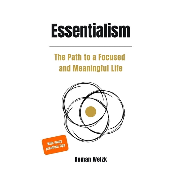 Essentialism: A Practical Guide to Focus, Meaning, and a Simplified Life, (Paperback)