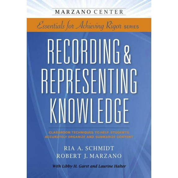 Essentials for Achieving Rigor Recording & Representing Knowledge: Classroom Techniques to Help Students Accurately Organize and Summarize Content, (Paperback)