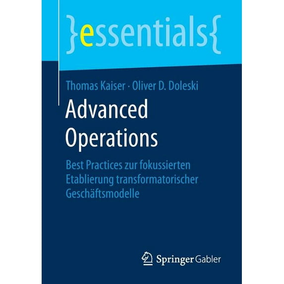Essentials Advanced Operations: Best Practices Zur Fokussierten Etablierung Transformatorischer Geschäftsmodelle, (Paperback)