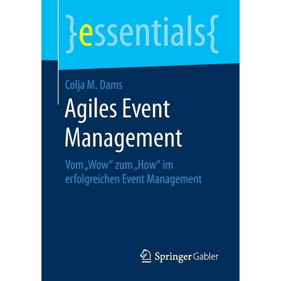 Essentials Agiles Event Management: Vom "Wow" Zum "How" Im Erfolgreichen Event Management, (Paperback)