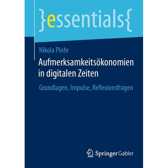 Essentials Aufmerksamkeitsökonomien in Digitalen Zeiten: Grundlagen, Impulse, Reflexionsfragen, (Paperback)