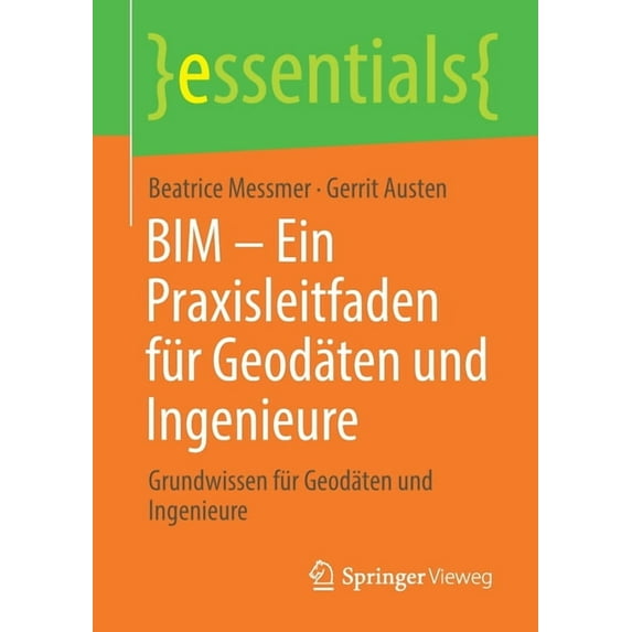Essentials Bim - Ein Praxisleitfaden Für Geodäten Und Ingenieure: Grundwissen Für Geodäten Und Ingenieure, (Paperback)