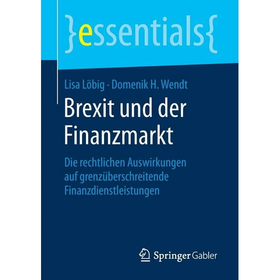 Essentials Brexit Und Der Finanzmarkt: Die Rechtlichen Auswirkungen Auf Grenzüberschreitende Finanzdienstleistungen, (Paperback)