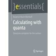Essentials Calculating with Quanta Quantum Computer for the Curious, Paperback