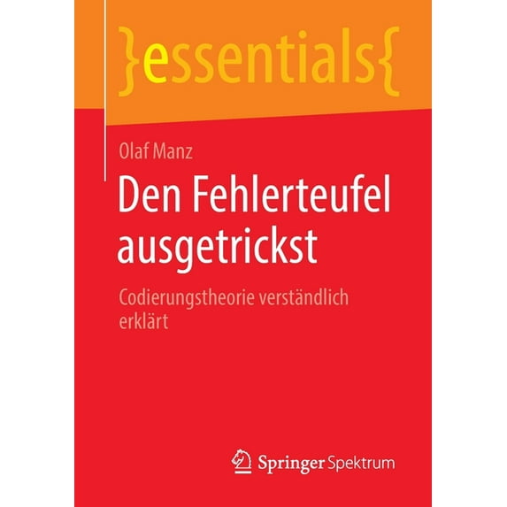 Essentials Den Fehlerteufel Ausgetrickst: Codierungstheorie Verständlich Erklärt, (Paperback)