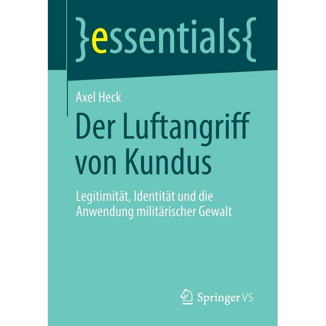 Essentials: Der Luftangriff Von Kundus: Legitimität, Identität Und Die Anwendung Militärischer Gewalt (Paperback)