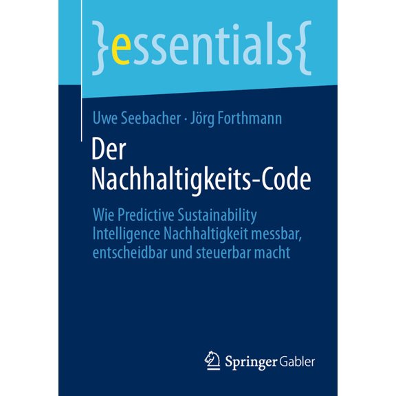 Essentials Der Nachhaltigkeits-Code: Wie Predictive Sustainability Intelligence Nachhaltigkeit Messbar, Entscheidbar Und Steuerbar , (Paperback)