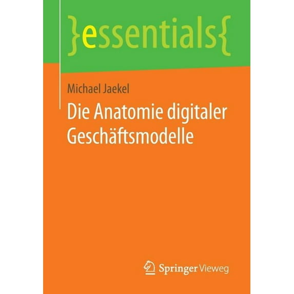 Essentials Die Anatomie Digitaler Geschäftsmodelle, (Paperback)