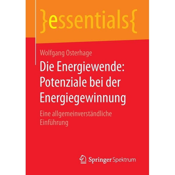 Essentials Die Energiewende: Potenziale Bei Der Energiegewinnung: Eine Allgemeinverständliche Einführung, (Paperback)
