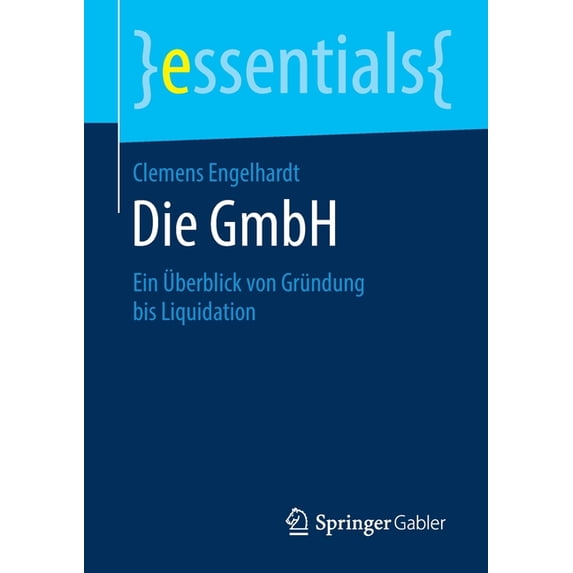 Essentials Die Gmbh: Ein Ãberblick Von Gründung Bis Liquidation, (Paperback)