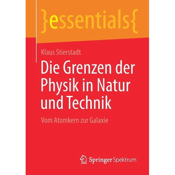 Essentials Die Grenzen Der Physik in Natur Und Technik: Vom Atomkern Zur Galaxie, (Paperback)