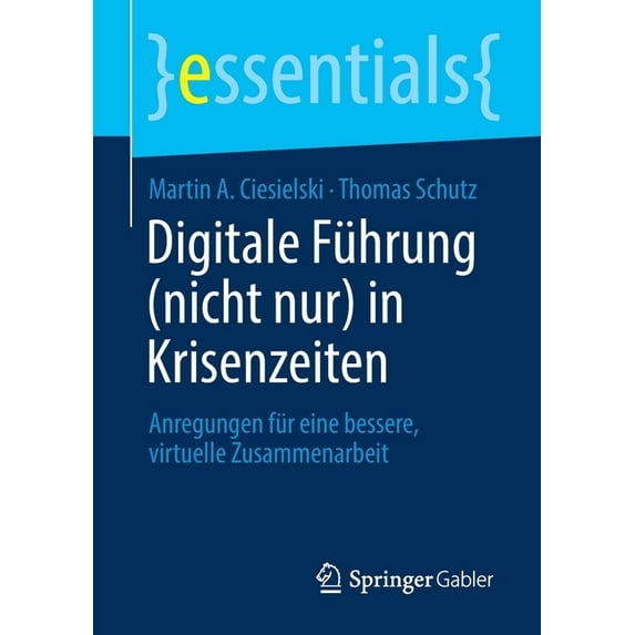 Essentials Digitale Führung (Nicht Nur) in Krisenzeiten: Anregungen Für Eine Bessere, Virtuelle Zusammenarbeit, (Paperback)