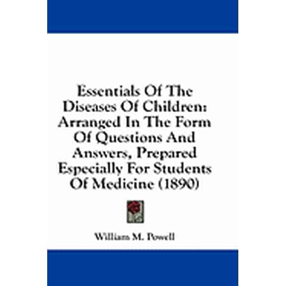 Essentials Of The Diseases Of Children : Arranged In The Form Of Questions And Answers, Prepared Especially For Students Of Medicine (1890) (Paperback)