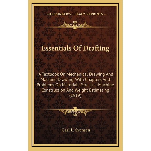 Essentials Of Drafting : A Textbook On Mechanical Drawing And Machine Drawing, With Chapters And Problems On Materials, Stresses, Machine Construction And Weight Estimating (1919) (Hardcover)