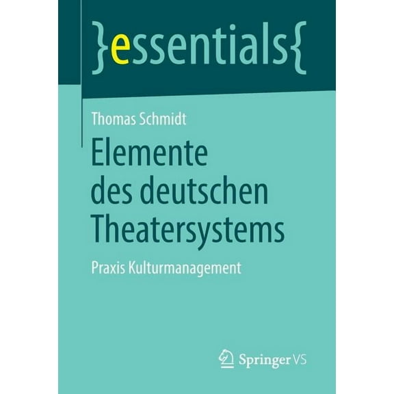 Essentials Elemente Des Deutschen Theatersystems: PRAXIS Kulturmanagement, (Paperback)
