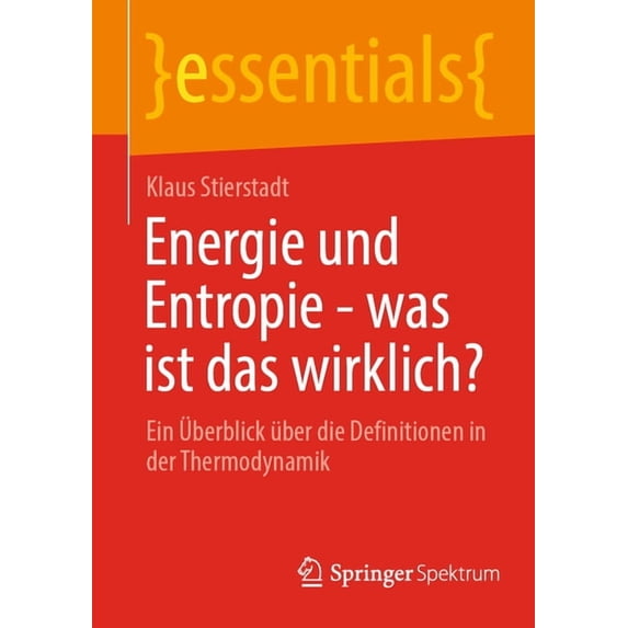 Essentials Energie Und Entropie - Was Ist Das Wirklich?: Ein Ãberblick Ãber Die Definitionen in Der Thermodynamik, (Paperback)