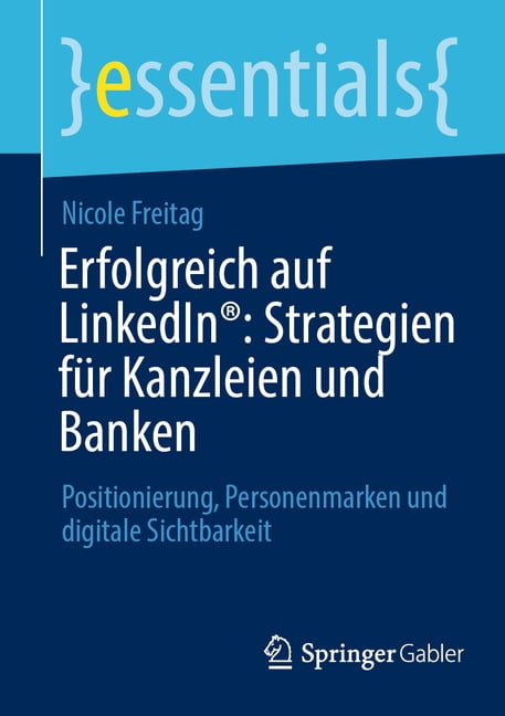 Essentials Erfolgreich Auf Linkedin(r) Strategien FÃ¼r Kanzleien Und Banken: Positionierung, Personenmarken Und Digitale Sichtbarkei, (Paperback)