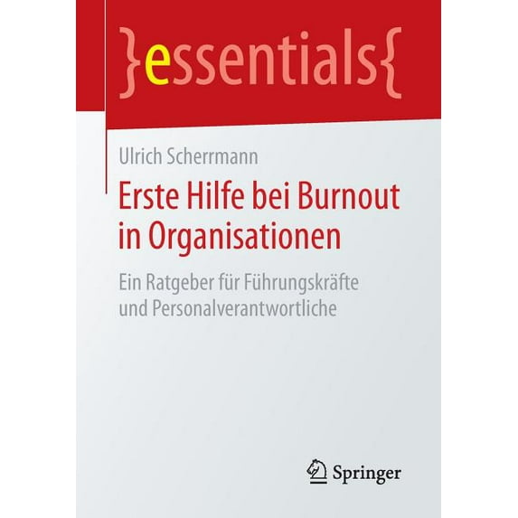 Essentials Erste Hilfe Bei Burnout in Organisationen: Ein Ratgeber Für Führungskräfte Und Personalverantwortliche, (Paperback)