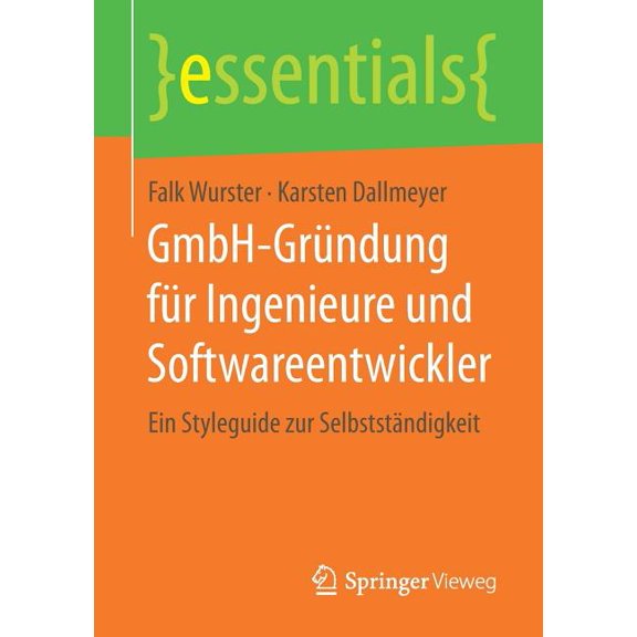 Essentials Gmbh-Grndung Fr Ingenieure Und Softwareentwickler: Ein Styleguide Zur Selbststndigkeit, (Paperback)