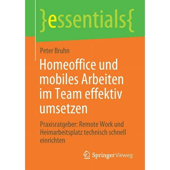 Essentials Homeoffice Und Mobiles Arbeiten Im Team Effektiv Umsetzen: Praxisratgeber: Remote Work Und Heimarbeitsplatz Technisch Sc, (Paperback)