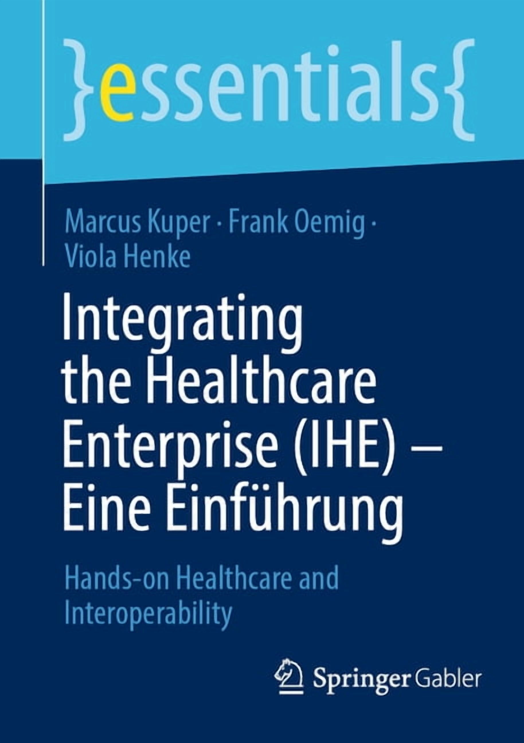 Essentials Integrating the Healthcare Enterprise (Ihe) - Eine EinfÃ¼hrung: Hands-On Healthcare and Interoperability, (Paperback)
