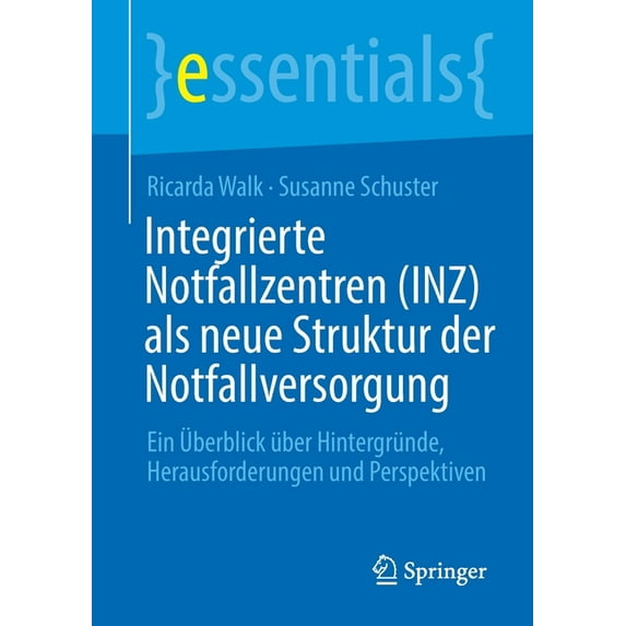 Essentials Integrierte Notfallzentren (Inz) ALS Neue Struktur Der Notfallversorgung: Ein Überblick Über Hintergründe, Herausforderu, (Paperback)
