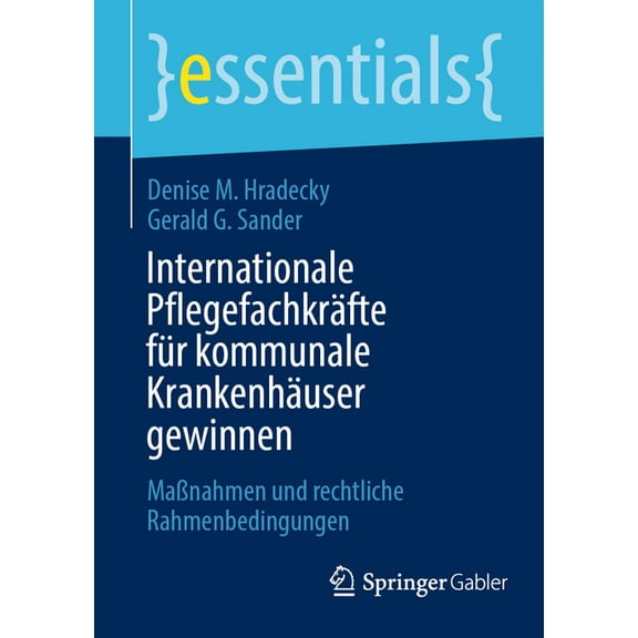 Essentials Internationale Pflegefachkrfte Fr Kommunale Krankenhuser Gewinnen: Manahmen Und Rechtliche Rahmenbedingungen, (Paperback)
