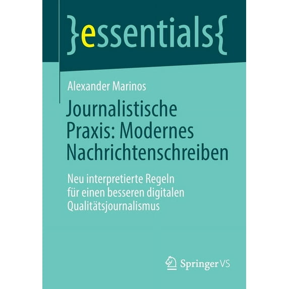 Essentials Journalistische Praxis: Modernes Nachrichtenschreiben: Neu Interpretierte Regeln Für Einen Besseren Digitalen Qualitätsj, (Paperback)